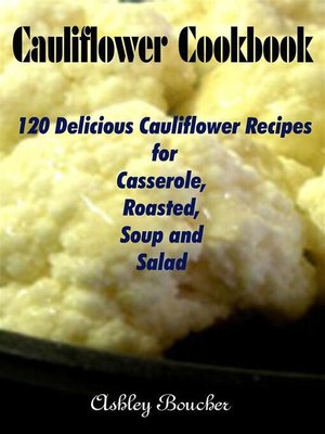 cover image of Cauliflower Cookbook -120 Delicious Cauliflower Recipes for Casserole, Roasted, Soup and Salad